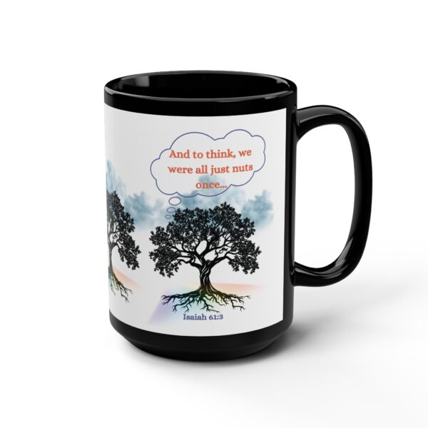 Inspirational Tree Design Black Mug - Just Think, We Were All Nuts Once - 15oz Coffee Cup - Image 6