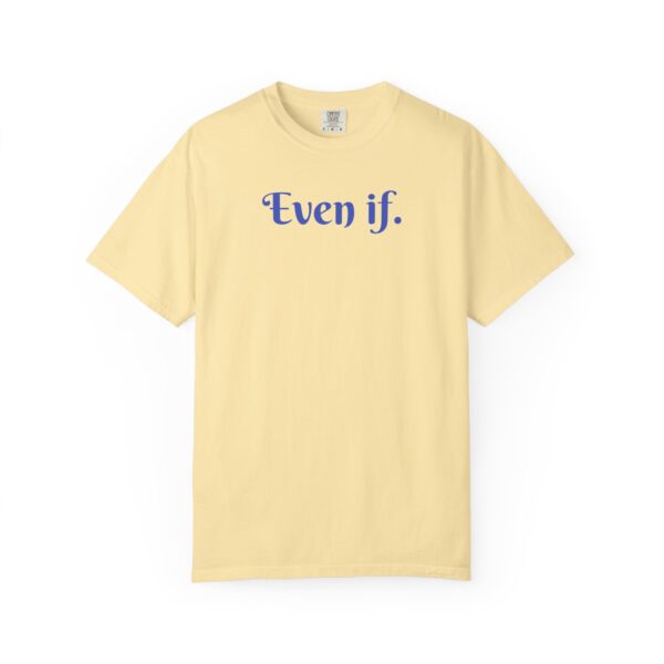 Even If Garment-Dyed Unisex T-Shirt - Casual Comfort for Every Occasion